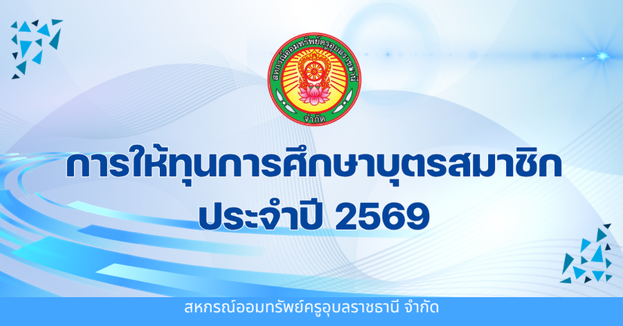 ประกาศสหกรณ์ออมทรัพย์ครูอุบลราชธานี จำกัด ฉบับที่ 33/2569 เรื่อง การให้ทุนการศึกษาบุตรสมาชิก ประจำปี 2569